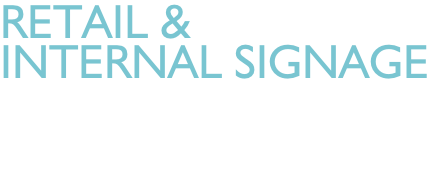 Retail &  internal signage